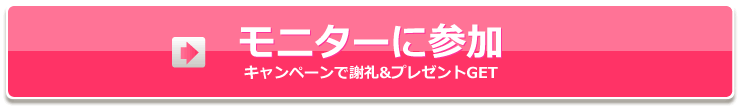 モニターに参加　キャンペーンで謝礼＆プレゼントGET
