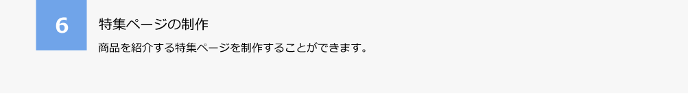 6.特集ページの制作。商品を紹介する特集ページを制作することができます。