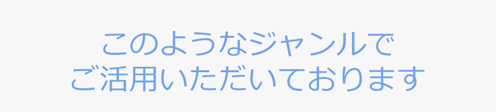 このようなジャンルでご活用いただいております