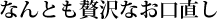 なんとも贅沢なお口直し